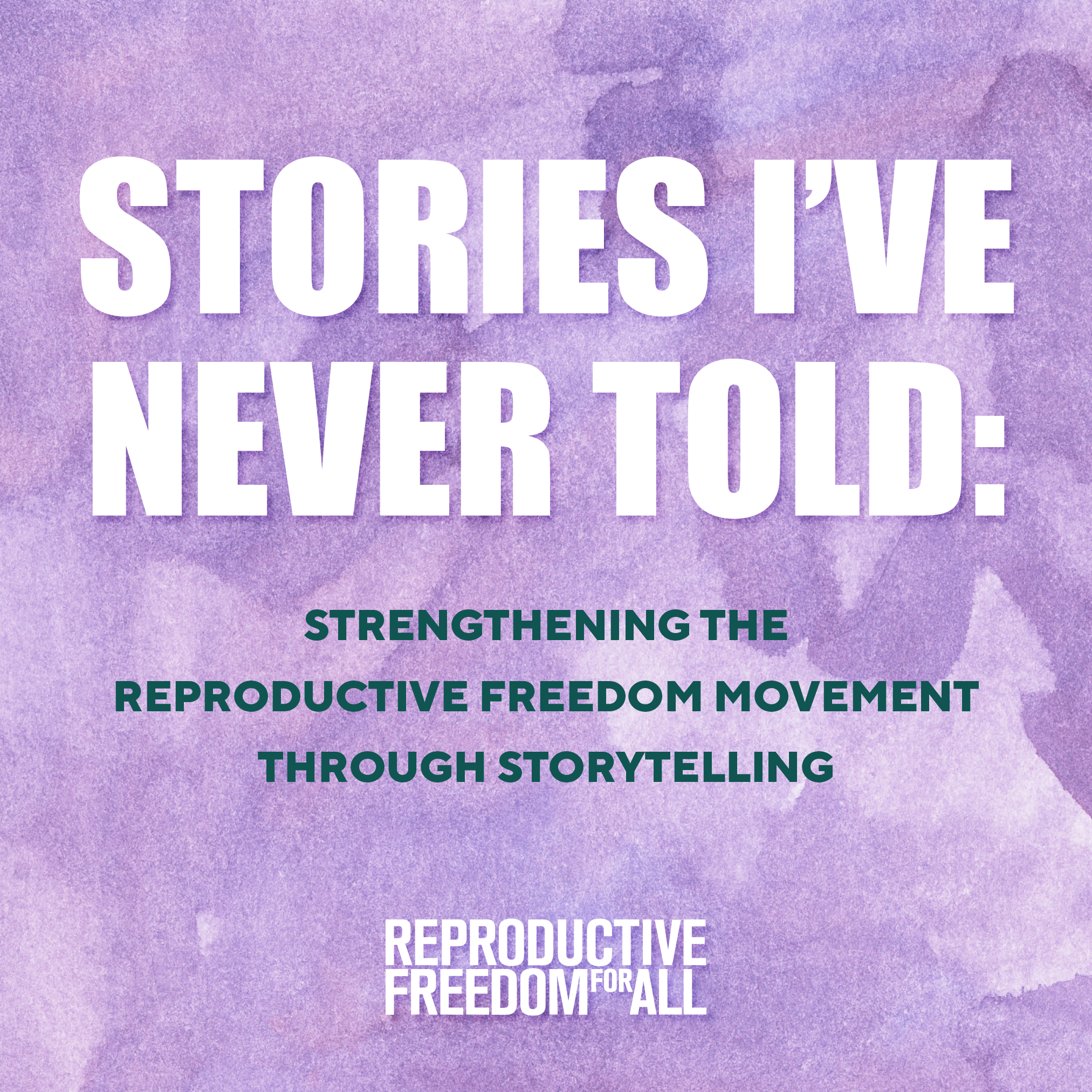 Stories I've Never Told: strengthening the reproductive freedom movement through storytelling