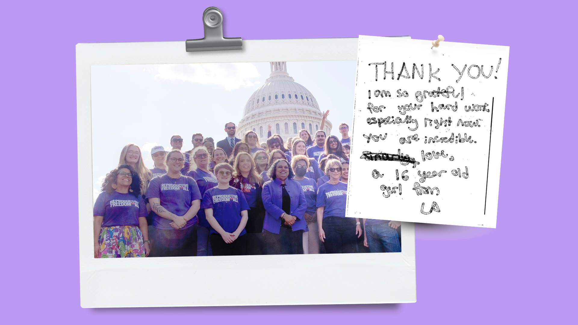 Reproductive Freedom for All at the U.S. Capitol building, and a hand-written note that says "Thank you! I am so grateful for your hard work especially now. You are incredible. Love, a 16 year old girl from LA."